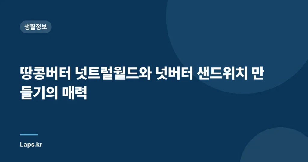 땅콩버터 넛트럴월드와 넛버터 샌드위치 만들기의 매력