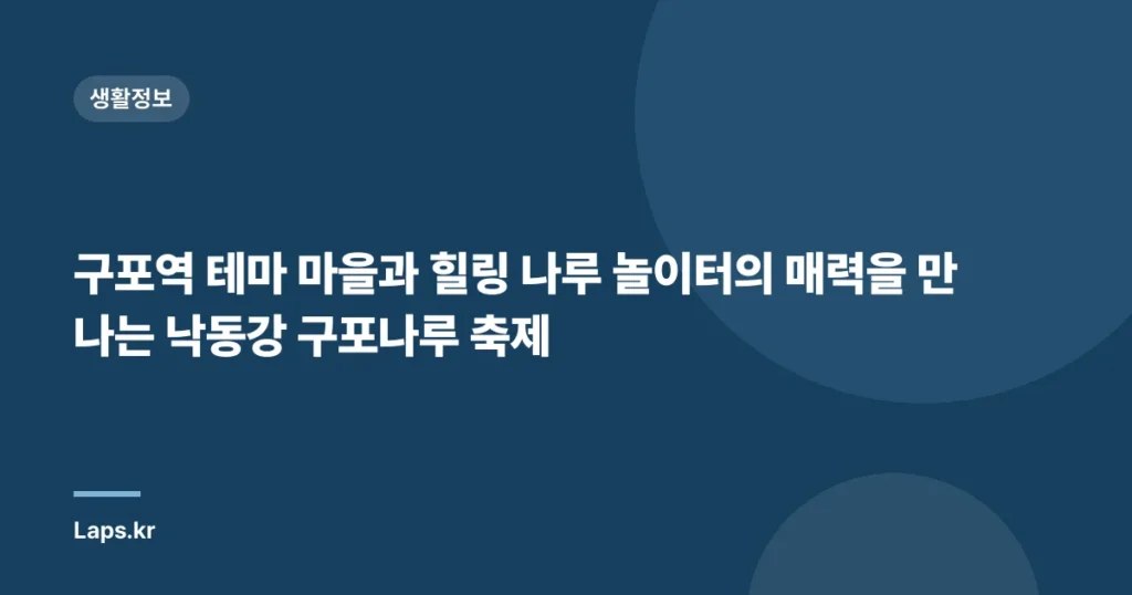 구포역 테마 마을과 힐링 나루 놀이터의 매력을 만나는 낙동강 구포나루 축제