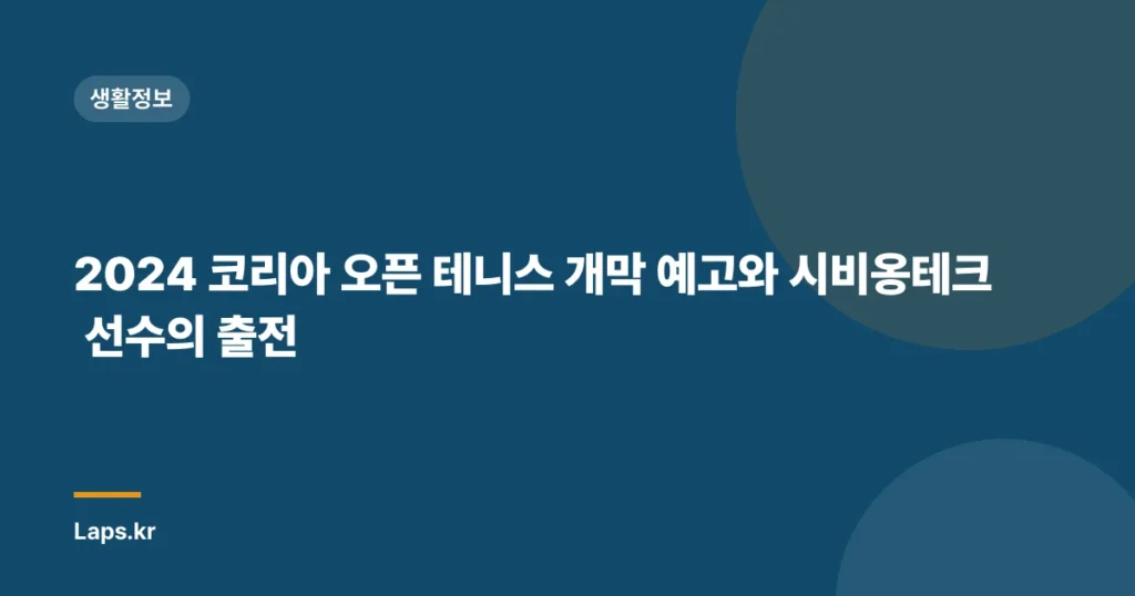 2024 코리아 오픈 테니스 개막 예고와 시비옹테크 선수의 출전