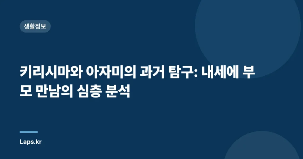키리시마와 아자미의 과거 탐구: 내세에 부모 만남의 심층 분석