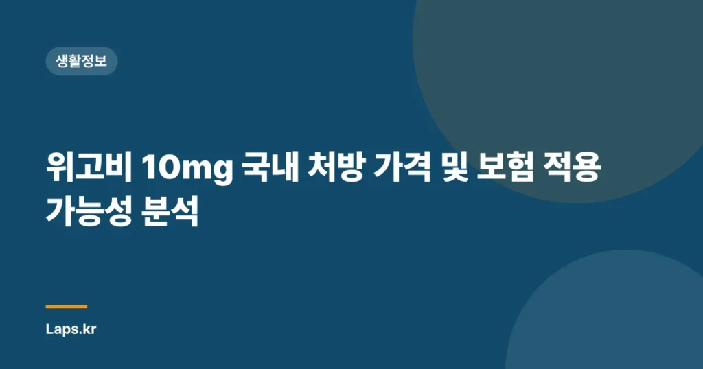 위고비 10mg 국내 처방 가격 및 보험 적용 가능성 분석