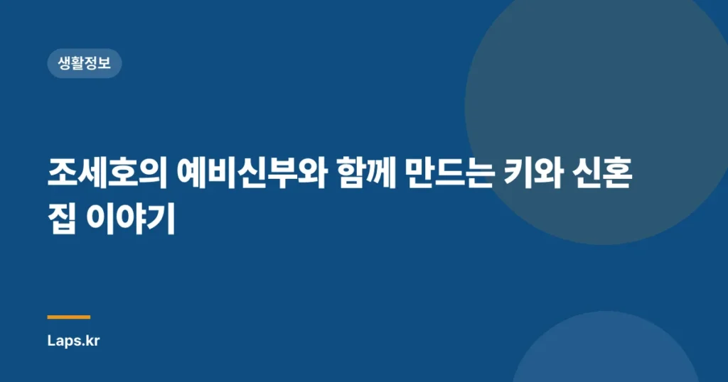 조세호의 예비신부와 함께 만드는 키와 신혼집 이야기