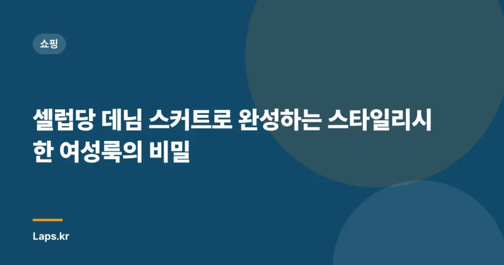 셀럽당 데님 스커트로 완성하는 스타일리시한 여성룩의 비밀
