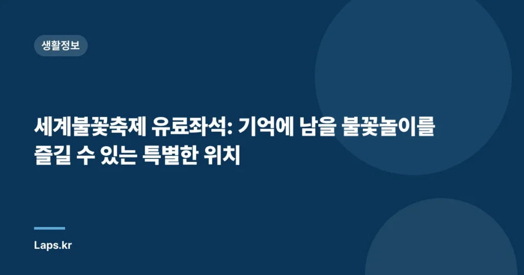 세계불꽃축제 유료좌석: 기억에 남을 불꽃놀이를 즐길 수 있는 특별한 위치