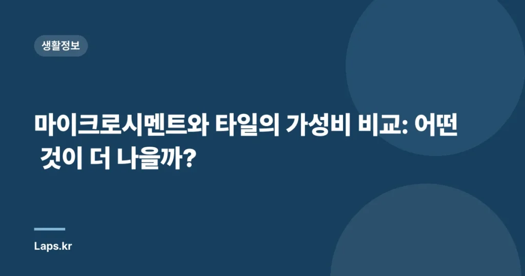 마이크로시멘트와 타일의 가성비 비교: 어떤 것이 더 나을까?