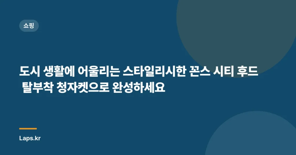 도시 생활에 어울리는 스타일리시한 꼰스 시티 후드 탈부착 청자켓으로 완성하세요