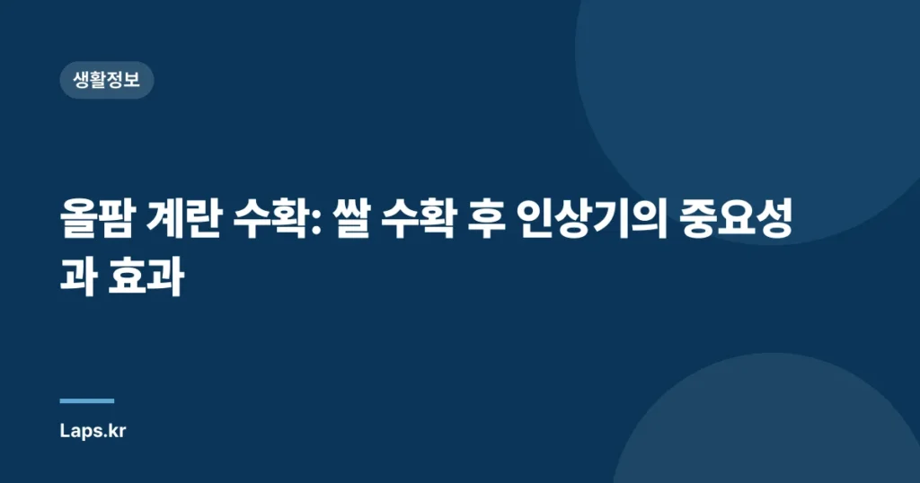 올팜 계란 수확: 쌀 수확 후 인상기의 중요성과 효과