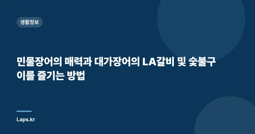 민물장어의 매력과 대가장어의 LA갈비 및 숯불구이를 즐기는 방법