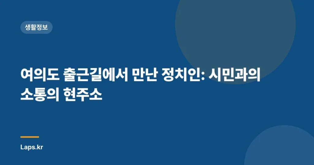 여의도 출근길에서 만난 정치인: 시민과의 소통의 현주소