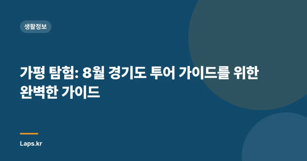 가평 탐험: 8월 경기도 투어 가이드를 위한 완벽한 가이드