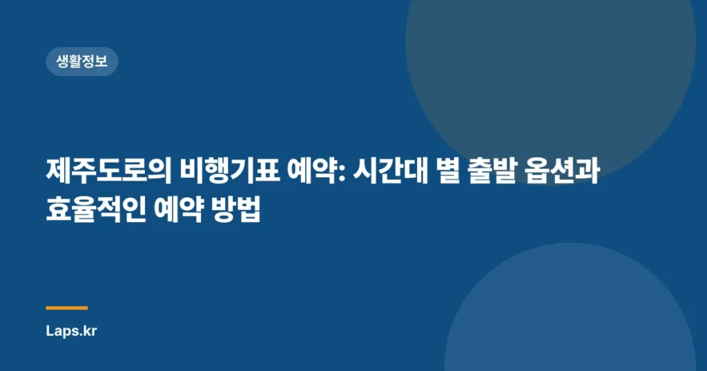 제주도로의 비행기표 예약: 시간대 별 출발 옵션과 효율적인 예약 방법