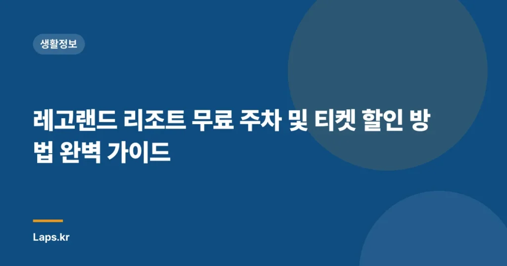 레고랜드 리조트 무료 주차 및 티켓 할인 방법 완벽 가이드