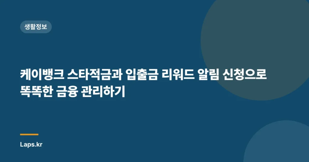 케이뱅크 스타적금과 입출금 리워드 알림 신청으로 똑똑한 금융 관리하기