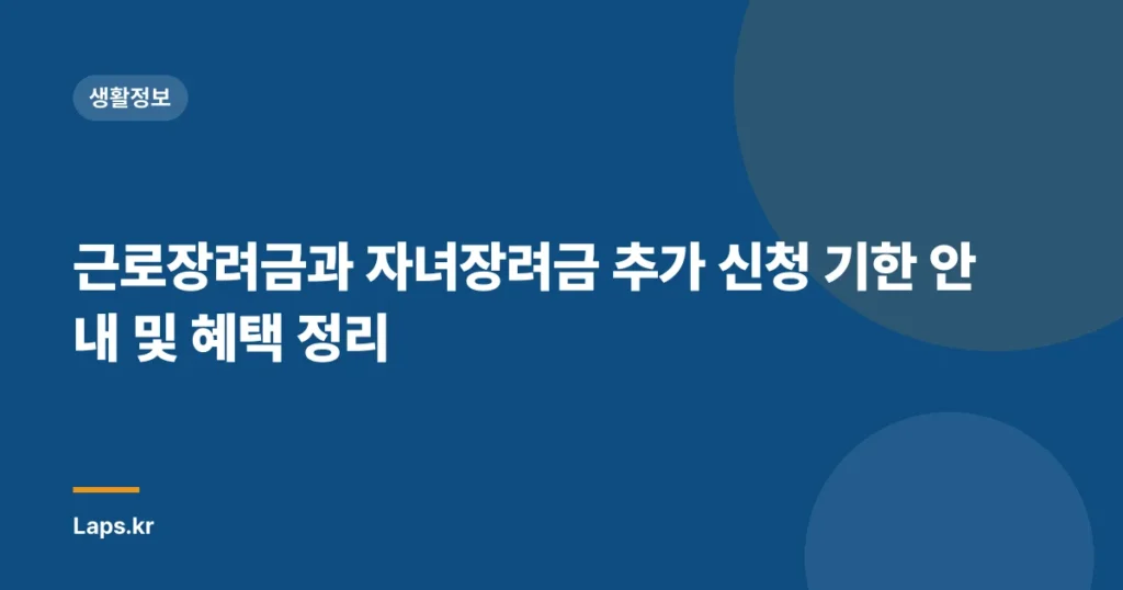 근로장려금과 자녀장려금 추가 신청 기한 안내 및 혜택 정리