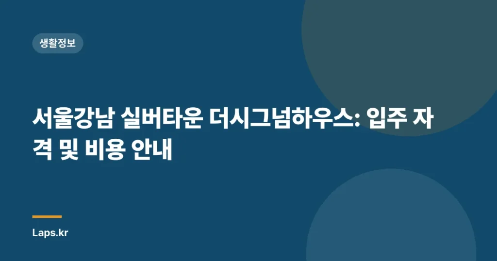 서울강남 실버타운 더시그넘하우스: 입주 자격 및 비용 안내