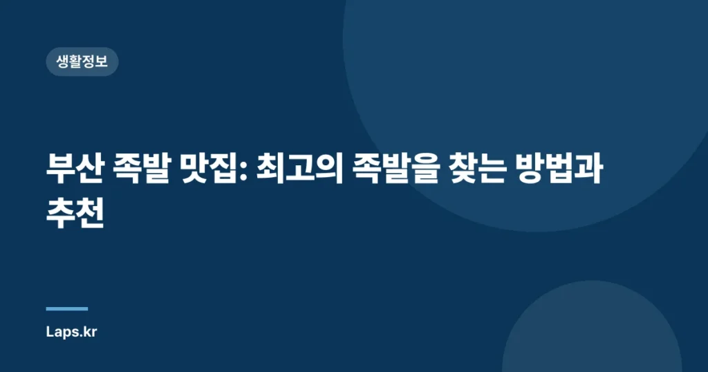 부산 족발 맛집: 최고의 족발을 찾는 방법과 추천
