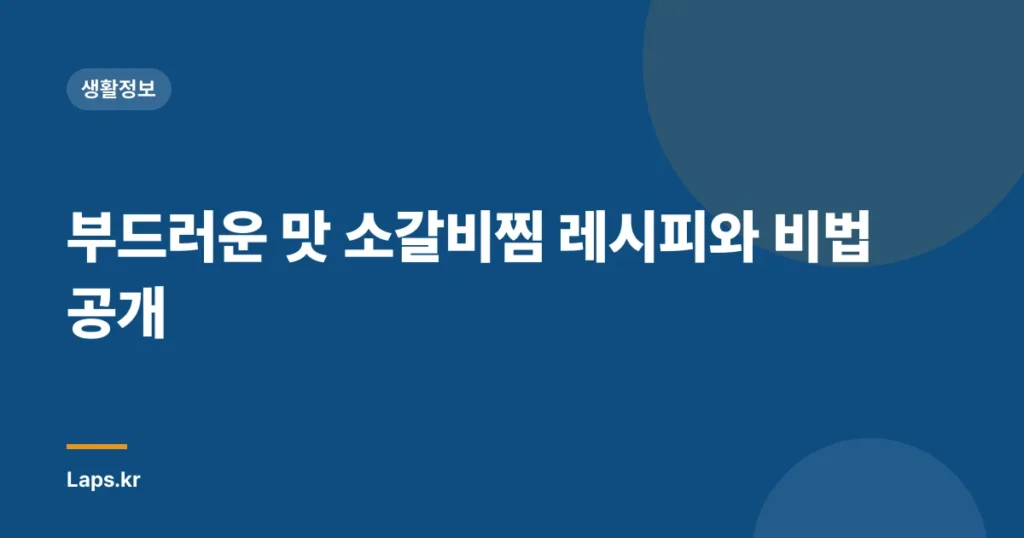 부드러운 맛 소갈비찜 레시피와 비법 공개