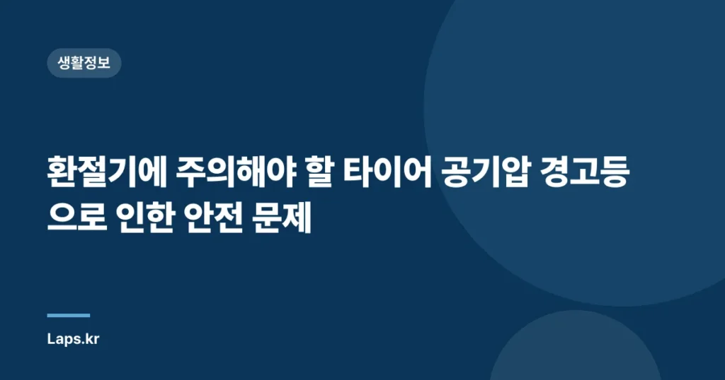 환절기에 주의해야 할 타이어 공기압 경고등으로 인한 안전 문제