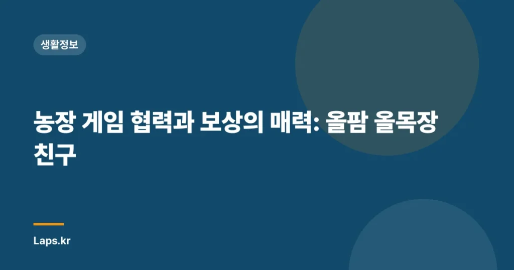 농장 게임 협력과 보상의 매력: 올팜 올목장 친구