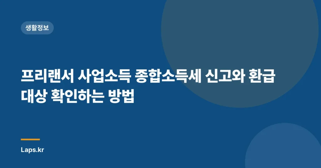 프리랜서 사업소득 종합소득세 신고와 환급 대상 확인하는 방법