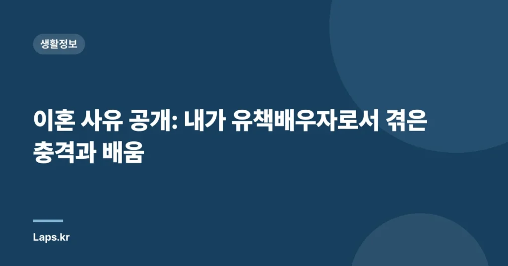 이혼 사유 공개: 내가 유책배우자로서 겪은 충격과 배움