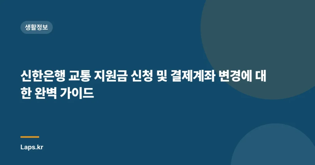 신한은행 교통 지원금 신청 및 결제계좌 변경에 대한 완벽 가이드