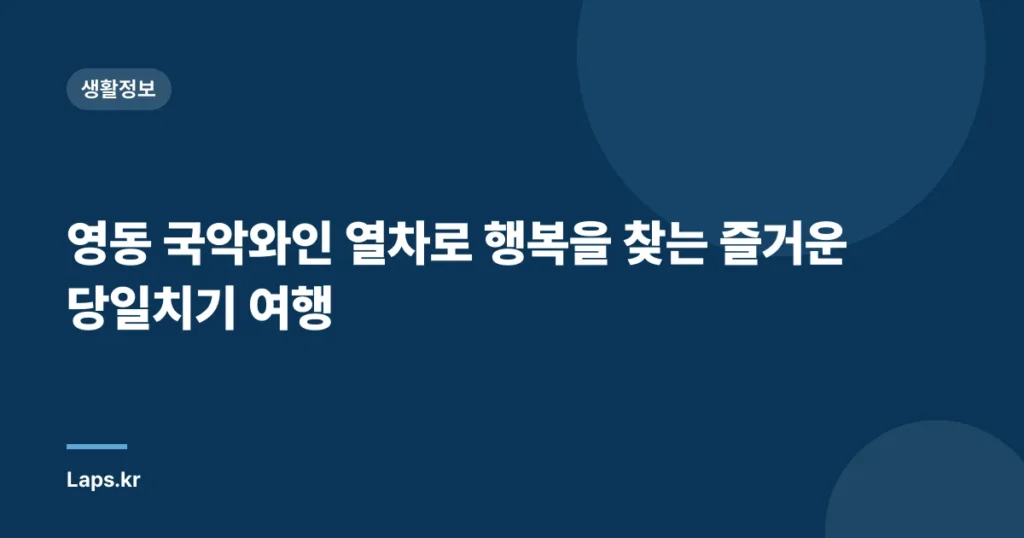 영동 국악와인 열차로 행복을 찾는 즐거운 당일치기 여행