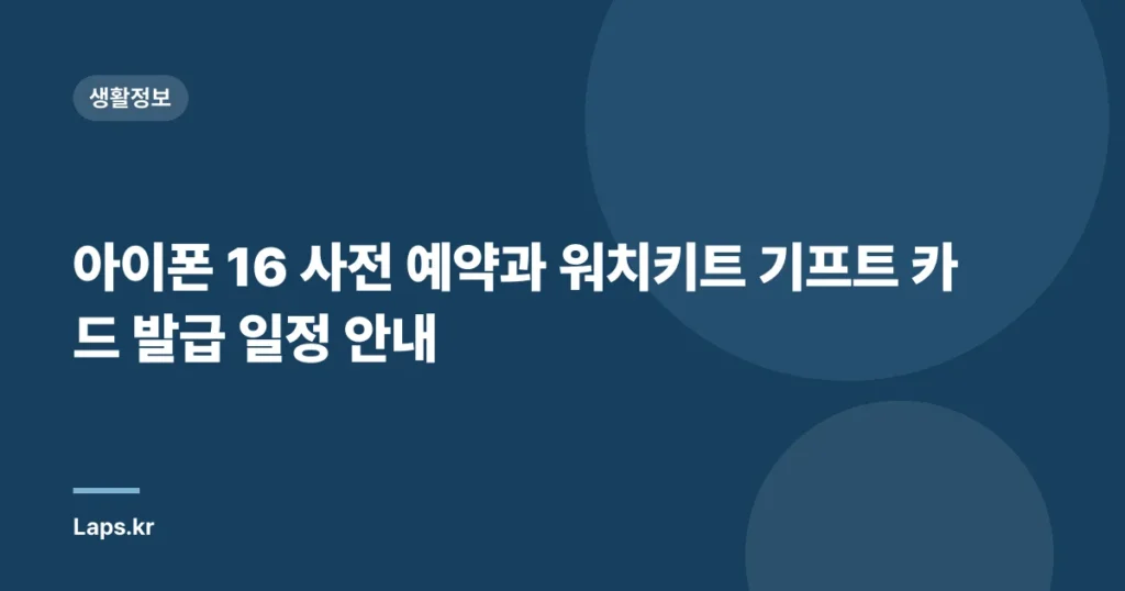 아이폰 16 사전 예약과 워치키트 기프트 카드 발급 일정 안내