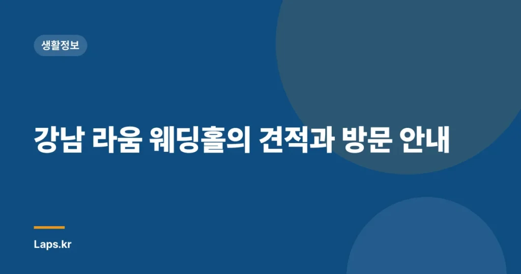 강남 라움 웨딩홀의 견적과 방문 안내
