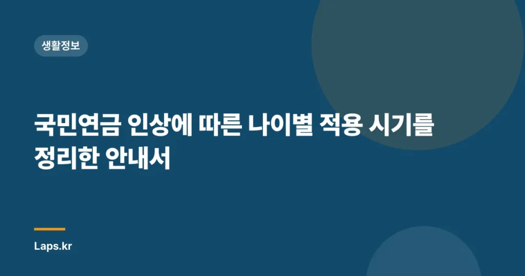 국민연금 인상에 따른 나이별 적용 시기를 정리한 안내서