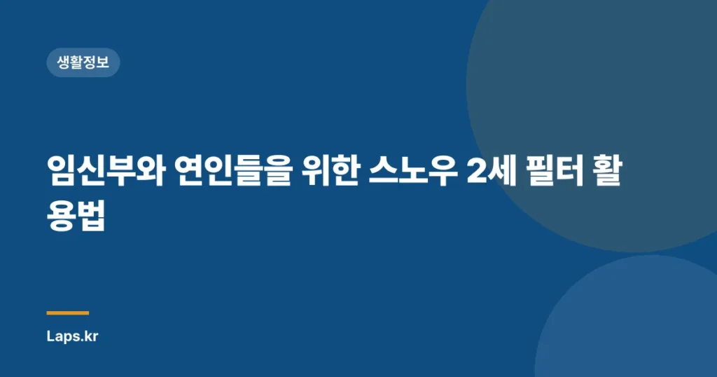 임신부와 연인들을 위한 스노우 2세 필터 활용법