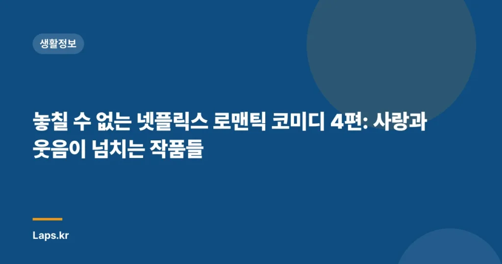 놓칠 수 없는 넷플릭스 로맨틱 코미디 4편: 사랑과 웃음이 넘치는 작품들