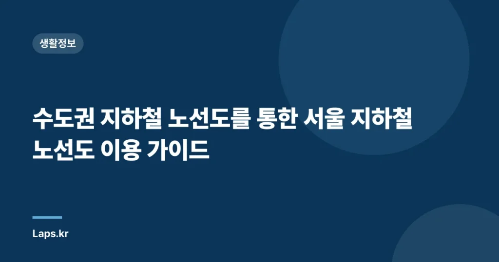 수도권 지하철 노선도를 통한 서울 지하철 노선도 이용 가이드