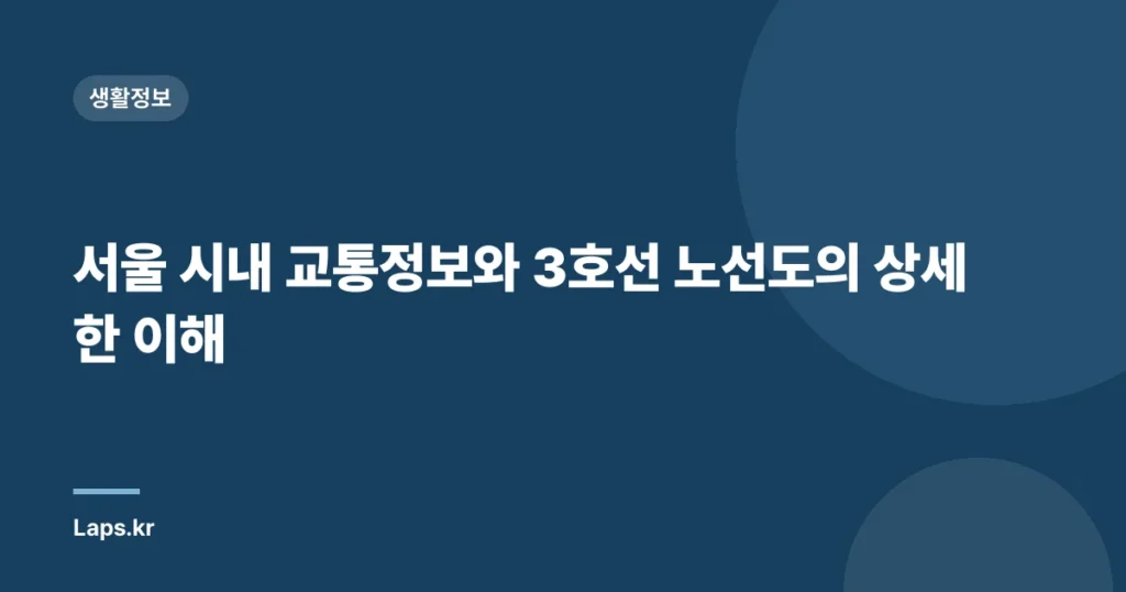 서울 시내 교통정보와 3호선 노선도의 상세한 이해