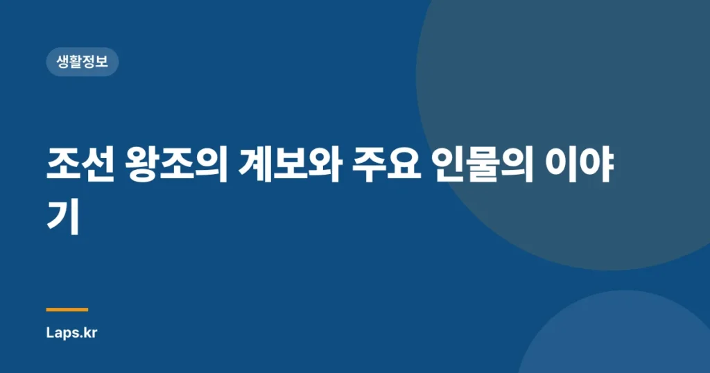 조선 왕조의 계보와 주요 인물의 이야기