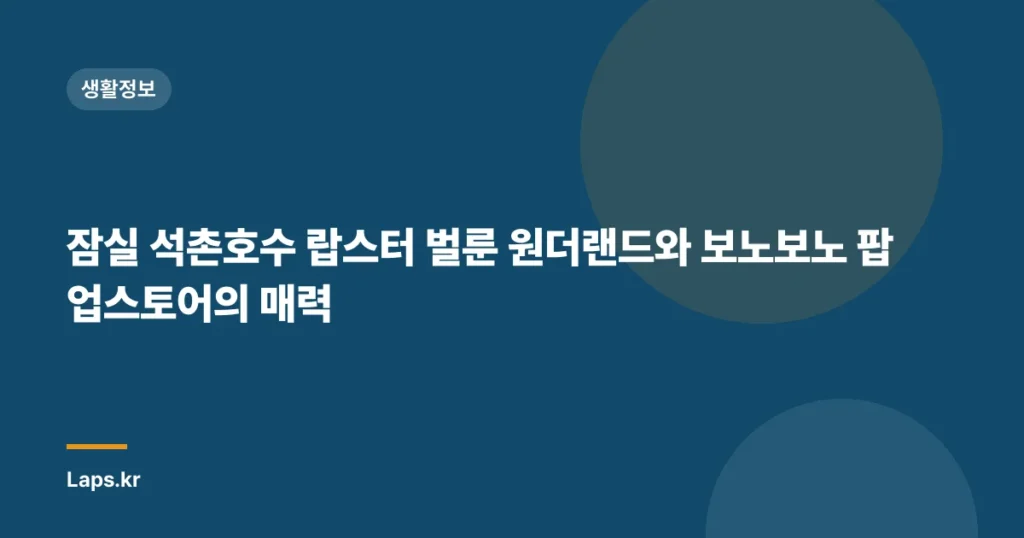잠실 석촌호수 랍스터 벌룬 원더랜드와 보노보노 팝업스토어의 매력