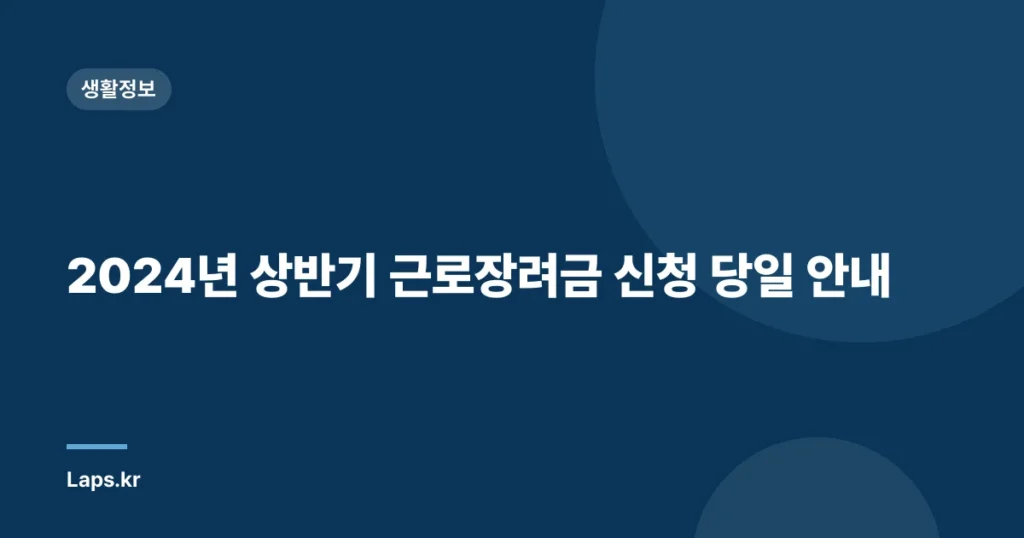 2024년 상반기 근로장려금 신청 당일 안내