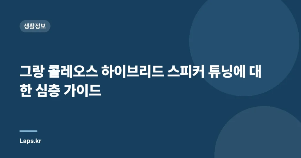 그랑 콜레오스 하이브리드 스피커 튜닝에 대한 심층 가이드