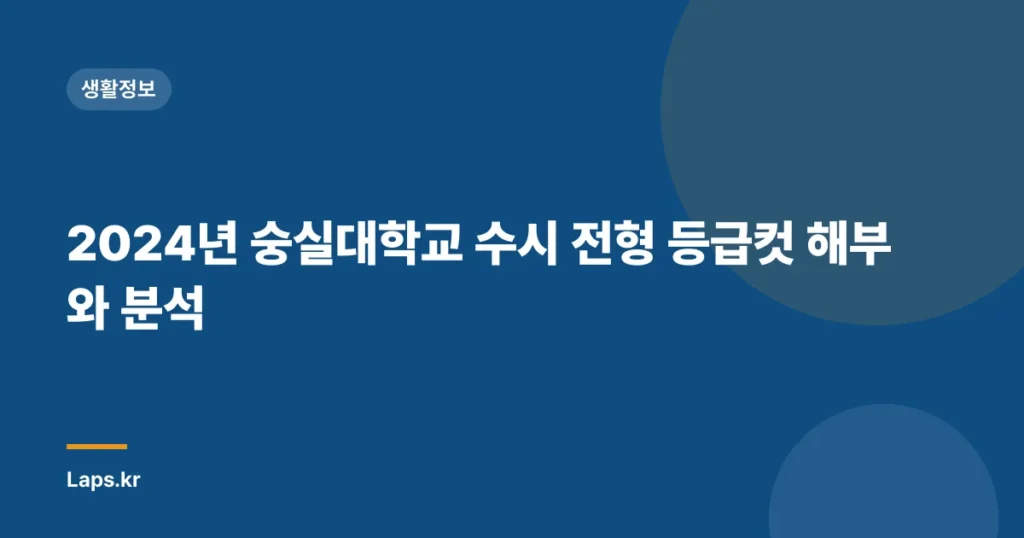 2024년 숭실대학교 수시 전형 등급컷 해부와 분석