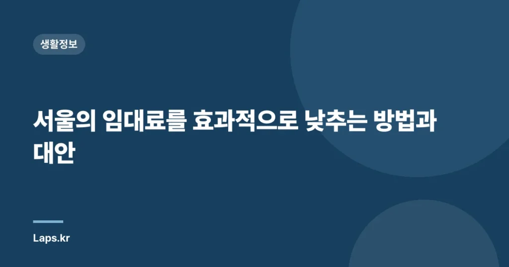 서울의 임대료를 효과적으로 낮추는 방법과 대안