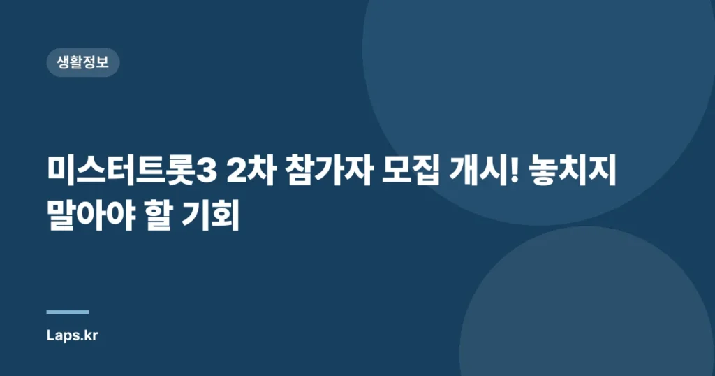 미스터트롯3 2차 참가자 모집 개시! 놓치지 말아야 할 기회