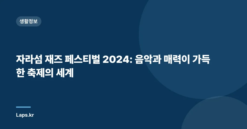 자라섬 재즈 페스티벌 2024: 음악과 매력이 가득한 축제의 세계