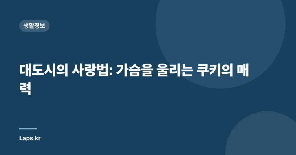 대도시의 사랑법: 가슴을 울리는 쿠키의 매력