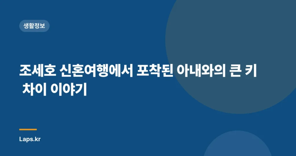 조세호 신혼여행에서 포착된 아내와의 큰 키 차이 이야기