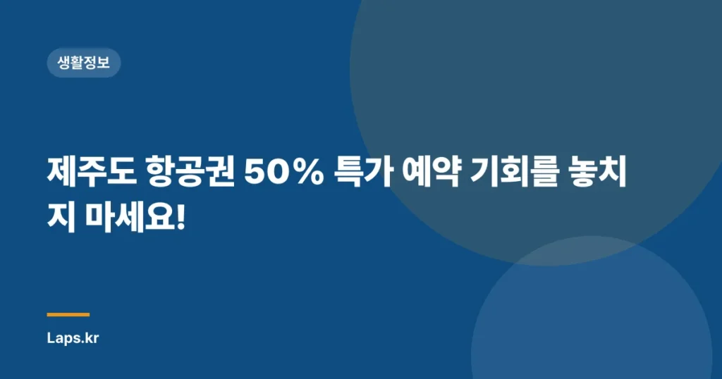 제주도 항공권 50% 특가 예약 기회를 놓치지 마세요!
