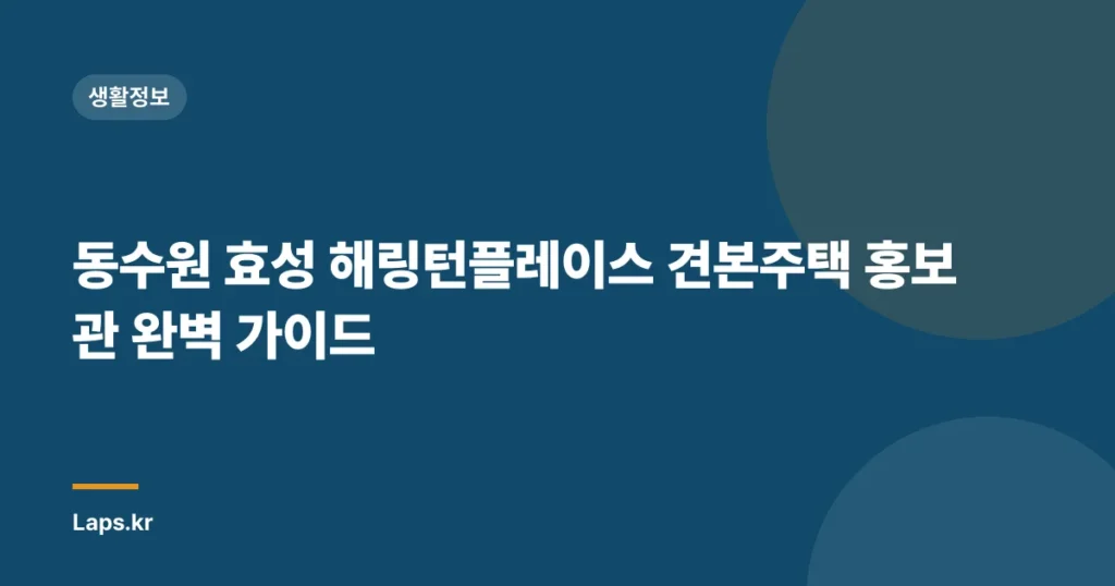 동수원 효성 해링턴플레이스 견본주택 홍보관 완벽 가이드