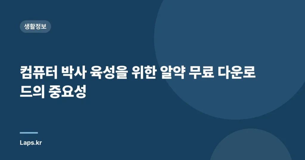 컴퓨터 박사 육성을 위한 알약 무료 다운로드의 중요성