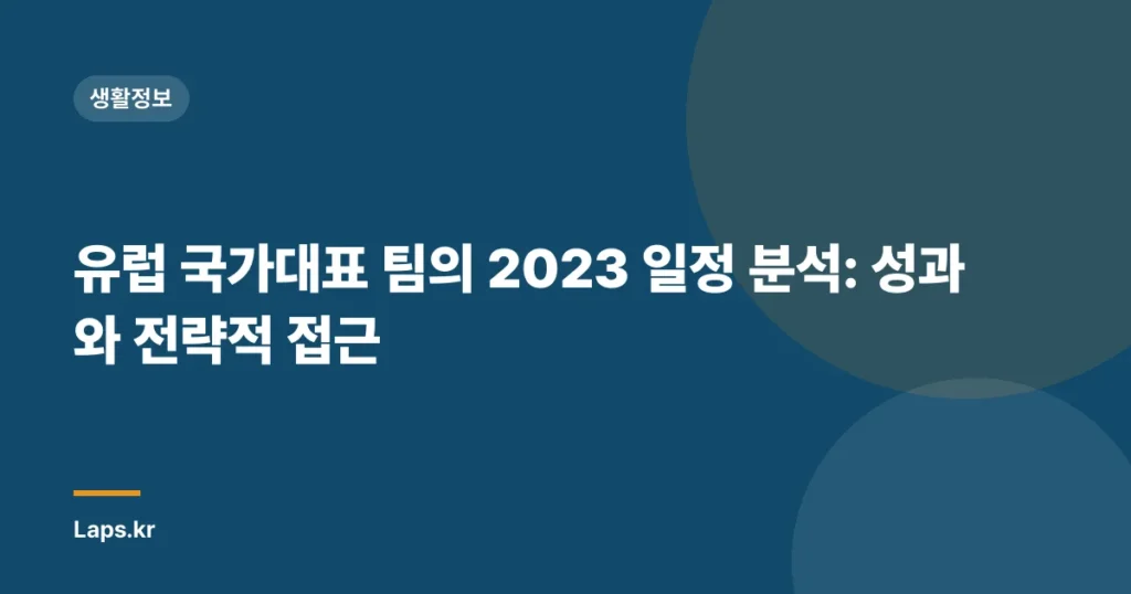 유럽 국가대표 팀의 2023 일정 분석: 성과와 전략적 접근