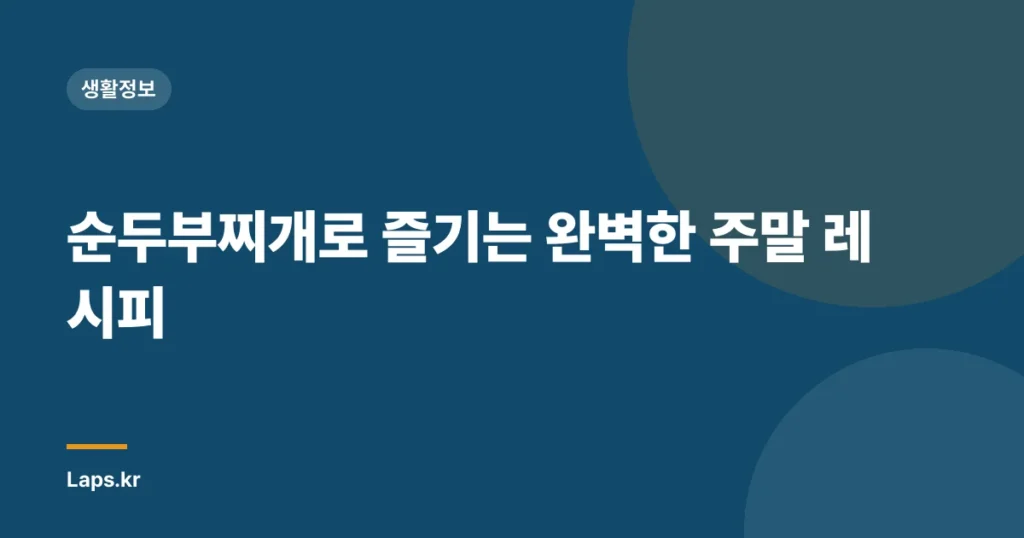 순두부찌개로 즐기는 완벽한 주말 레시피
