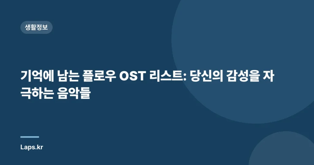 기억에 남는 플로우 OST 리스트: 당신의 감성을 자극하는 음악들